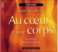 Au coeur de notre corps, se libérer de nos cuirasses - Un CD audio - Marie Lise Labonté - Stanke Alexandre - Textes lus