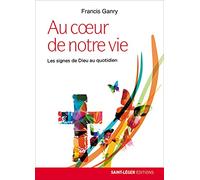 Au coeur de notre vie : Les signes de Dieu au quoditien