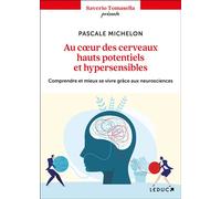 Au Coeur Des Cerveaux Hauts Potentiels Et Hypersensibles - Comprendre Et Mieux Se Vivre Grâce Aux Neurosciences