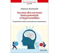 Au Coeur Des Cerveaux Hauts Potentiels Et Hypersensibles - Comprendre Et Mieux Se Vivre Grâce Aux Neurosciences