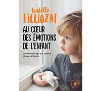 Au coeur des émotions de l'enfant: Comment réagir aux larmes et aux paniques – Marabout