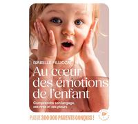 Au coeur des émotions de l'enfant: Comprendre son langage, ses rires et ses pleurs