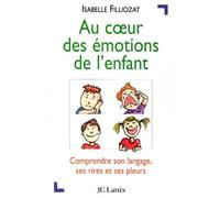 Au coeur des émotions de l'enfant Comprendre son langage, ses rires et ses pleurs - Isabelle Filliozat - Lattes - broché - Essai
