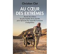 Au coeur des extrêmes: Braver les milieux les plus hostiles de la planète pour éprouver les capacités humaines d'adaptation