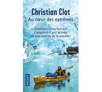 Au Coeur Des Extrêmes - Braver Les Quatre Milieux Les Plus Hostiles De La Planète Pour Éprouver Les Capacités Humaines D'adaptation