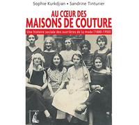 Au coeur des maisons de couture: Une histoire sociale des ouvrières de la mode (1880-1950)