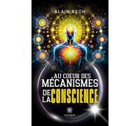 Au coeur des mécanismes de la conscience - Alain Rech - Le Lys Bleu - broché - Essai