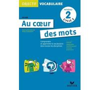 Au Coeur Des Mots Niveau 2 Cycle 3 - Comprendre Et Apprendre Le Vocabulaire Dans Toutes Les Disciplines : Littérature, Histoire, Géographie, Mathématiques, Sciences, Grammaire