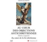 Au coeur des objections antichrétiennes Denis Lecompte (Auteur)