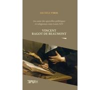 Au Coeur Des Querelles Politiques Et Religieuses Sous Louis Xiv - Vincent Ragot De Beaumont