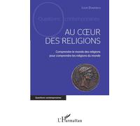 Au cœur des religions – Comprendre le monde des religions pour comprendre les religions du monde