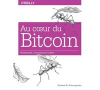 Au coeur du Bitcoin - Programmer la Blockchain ouverte - collection O'Reilly: Programmer la Blockchain ouverte