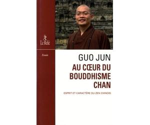 Au coeur du Bouddhisme Chan - Esprit et caractère du zen chinois