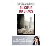 Au coeur du chaos Une grand reporter raconte la guerre à sa fille - Patricia Allémonière - Arthaud - broché - Essai