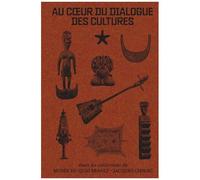 Au Coeur Du Dialogue Des Cultures - Dans Les Collections Du Musée Du Quai Branly - Jacques Chirac