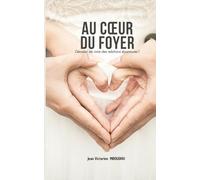 AU COEUR DU FOYER: Décidez de vivre des relations épanouies !