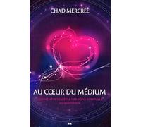 Au coeur du médium - Comment développer vos dons spirituels au quotidien