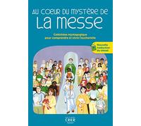 Au coeur du mystère de la messe: CATECHESE MYSTAGOGIQUE POUR COMPRENDRE ET VIVRE L'EUCHARISTIE