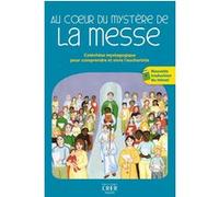 Au coeur du mystère de la messe: CATECHESE MYSTAGOGIQUE POUR COMPRENDRE ET VIVRE L'EUCHARISTIE