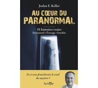 Au coeur du paranormal - 15 histoires vraies : surnaturel, étrange, insolite - Joslan F. Keller - Scrineo - broché - Essai