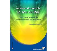 Au coeur du pouvoir, le jeu du roi Oser votre leadership c'est votre droit de naissance - Dominique Vincent - Souffle D'or Eds - broché - Essai
