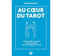 Au coeur du tarot: Guide facile et concret pour interpréter tous vos tirages amoureux