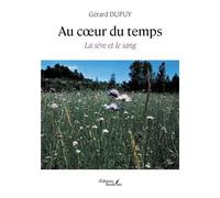 Au coeur du temps La sève et le sang - Gérard Dupuy - Baudelaire - broché - Récit