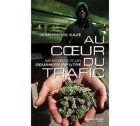 Au Coeur Du Trafic - Mémoires D'un Douanier Infiltré