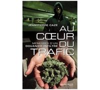 Au Coeur Du Trafic - Mémoires D'un Douanier Infiltré
