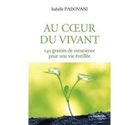 Au Coeur Du Vivant - 140 Graines De Conscience Pour Une Vie Éveillée