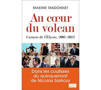 Au coeur du volcan : Carnets de l'Elysée, 2007-2012