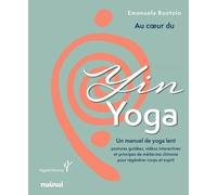 Au Coeur Du Yin Yoga - Un Manuel De Yoga Lent - Postures Guidées, Vidéos Interactives Et Principes De Médecine Chinoise Pour Régénérer Coprs Et Esprit