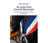 Au coeur d'un conseil municipal Chroniques douces amères d'un mandat Chinon - Eric Maucort - Geste - broché - Témoignage