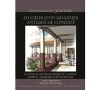 Au Coeur D'un Quartier De Condate - La Fouille Archéologique De L'ancien Hôpital Militaire Ambroise-Paré De Rennes