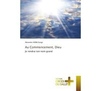 Au Commencement, Dieu Je rendrai ton nom grand - Alexandre Aidini Ilunga - Croix Du Salut - Poche - Essai