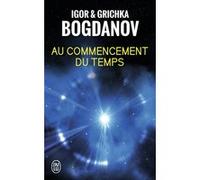 Au commencement du temps Igor Bogdanov (Auteur), Grichka Bogdanov (Auteur)