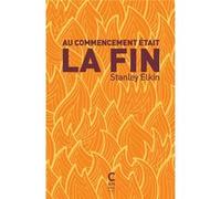 Au commencement était la fin Stanley Elkin (Auteur), Jean-Pierre Carasso (Traduction)