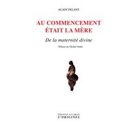 Au commencement était la mère De la maternité divine - Alain Delaye - L'originel Accarias - broché - Essai