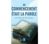 Au commencement était la Parole - John Mususa Ulimwengu - Le Lys Bleu - broché - Essai
