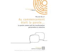 Au commencement était la parole... La parole comme outil de transformation personnelle et collective - Roland Gillet - Publibook - broché - Essai
