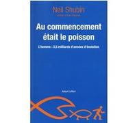 Neil H. Shubin – Au commencement était le poisson – L'homme : 3,5 milliards d'années d'évolution