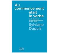 Au Commencement Était Le Verbe - Sur La Littérature De La Suisse Francophone Au Xxe Siècle