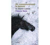 Au commencement la beauté - De Chauvet à Lascaux François Warin (Auteur)