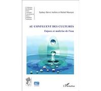 Au Confluent Des Cultures - Enjeux Et Maîtrise De L'eau