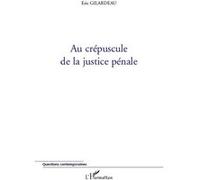 Au crépuscule de la justice pénale - Eric Gilardeau - L'harmattan - broché - Etude