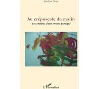 Au crépuscule du matin Ces chemins d'une rêverie poétique - Seydou Beye - L'harmattan - broché - Poésie