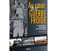Au cœur de la Guerre Froide La mission militaire de Potsdam (1947-1989) - Patrick Manificat - Histoire Et Collections - relié - Etude