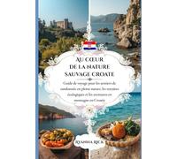 Au cœur de la nature sauvage croate: Guide de voyage pour les sentiers de randonnée en pleine nature, les retraites écologiques et les aventures en montagne en Croatie