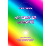 Au cœur de la santé : Livre pour la santé, mode de vie, causes des maladies, soins, méthodes de guérison