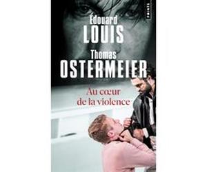 Au cœur de la violence Édouard Louis (Auteur), Thomas Ostermeier (Coauteur)